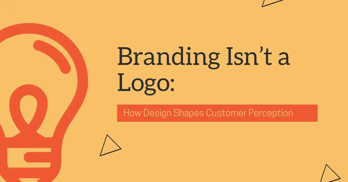 Branding Isn’t a Logo: How Design Shapes Customer Perception