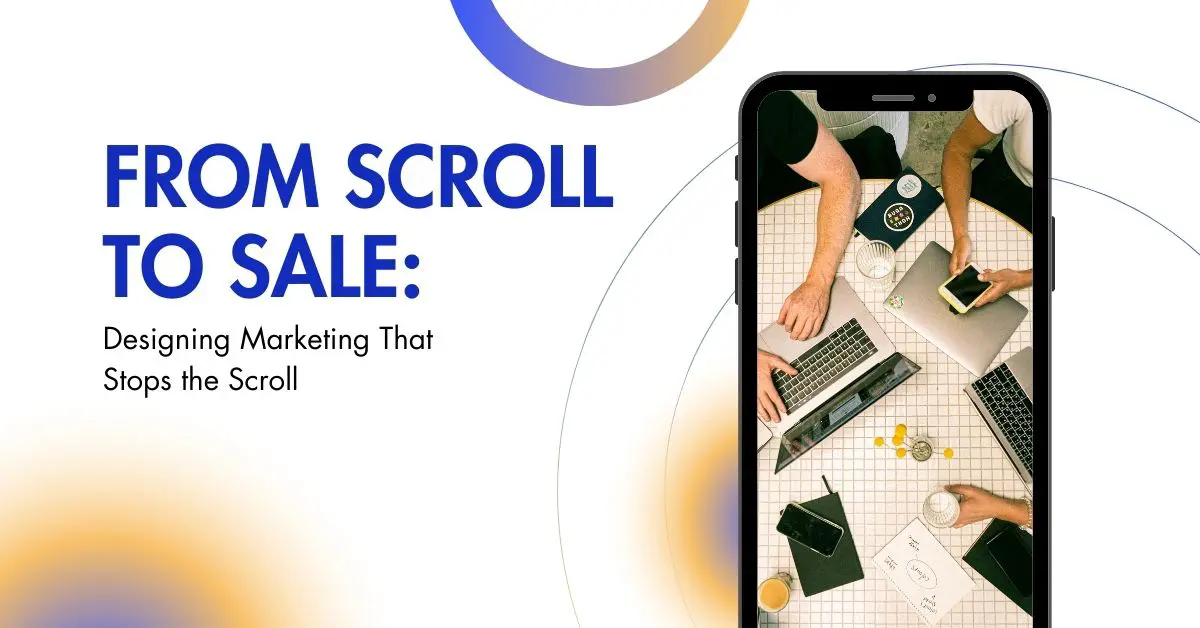 From Scroll to Sale: Designing Marketing That Stops the Scroll